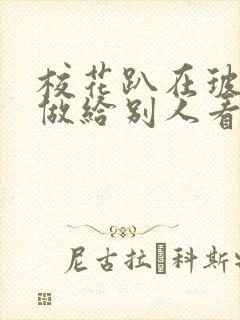 校花趴在玻璃窗做给别人看的作文