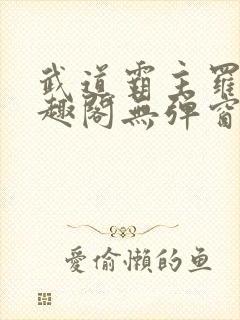 武道霸主罗峰笔趣阁无弹窗