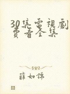 30集电视剧免费看全集