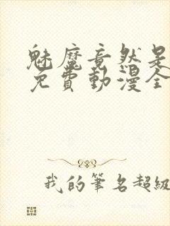 魅魔竟然是妈妈免费动漫全集免费