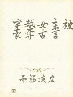 穿越女主被强取豪夺古言