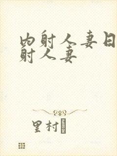 内射人妻日韩内射人妻