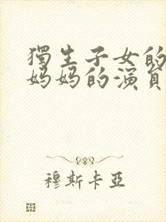 独生子女的婆婆妈妈的演员表