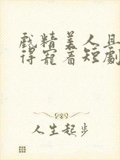 戏精美人且会撩得宠着短剧全集免费观看