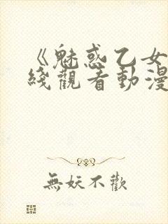 《魅惑乙女》在线观看动漫全集免费