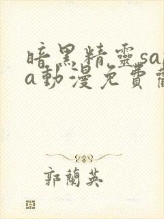 暗黑精灵sana动漫免费观看高清全集