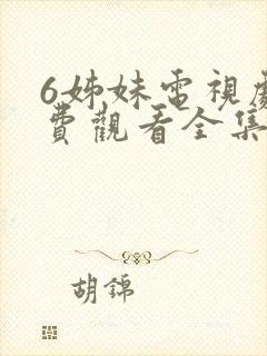 6姊妹电视剧免费观看全集高清