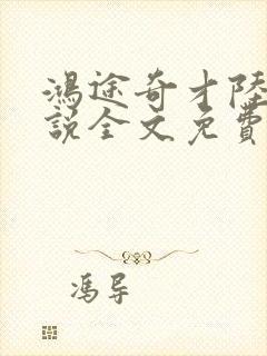 鸿途奇才陆羽小说全文免费