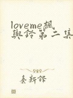 loveme枫与铃第二集免费播放
