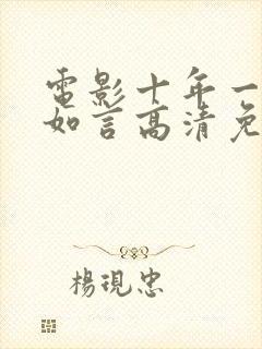 电影十年一品温如言高清免费观看