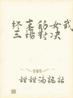 终末的女武神十三场对决