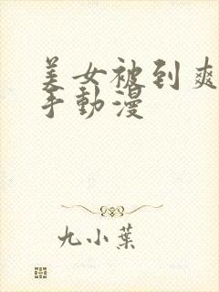 美女被到爽流触手动漫