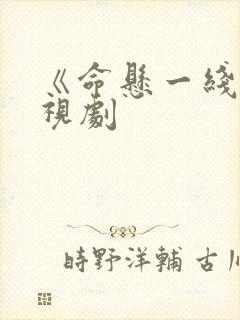 《命悬一线》电视剧