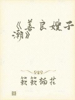 《善良嫂子的高潮》