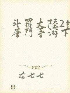 斗罗大陆2绝世唐门手游下