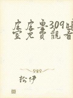 皮皮鲁309暗室免费观看