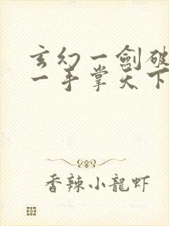 玄幻一剑破乾坤一手掌天下全集下载