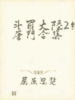 斗罗大陆2绝世唐门合集