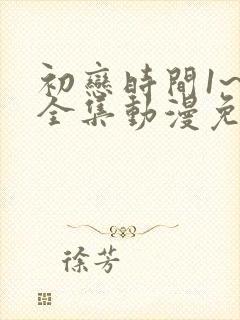 初恋时间1~6全集动漫免费