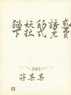 猫妖的诱惑漫画下拉式免费