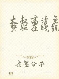 大叔高清免费完整版在线观看