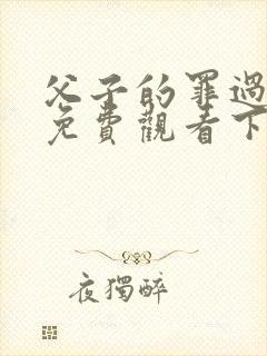 父子的罪过漫画免费观看下拉式最新