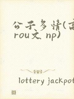 公子多情(高h rou文 np)