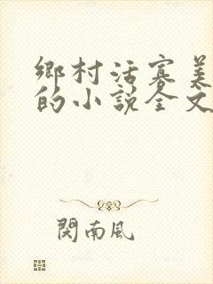 乡村活寡美人沟的小说全文免费阅读的