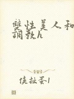 双性美人和继夫调教h