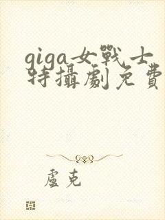 giga女战士特摄剧免费