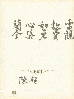 兰心如故电视剧全集免费观看高清