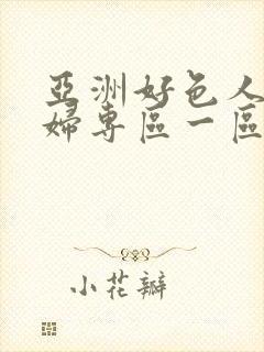 亚洲好色人妻少妇专区一区二区