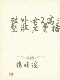 破外女2高清完整版免费播放在线观看