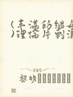 (丰满的继母2)理伦片刺激的