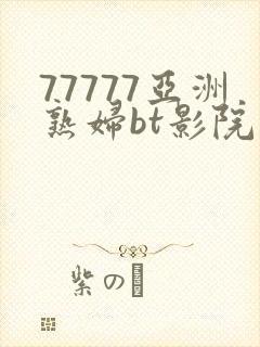 77777亚洲熟妇bt影院