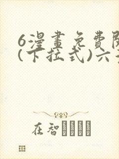 6漫画免费阅读(下拉式)六漫画官网