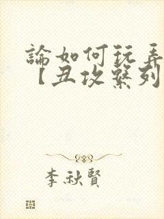 论如何玩弄美人【丑攻系列】