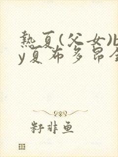 热夏(父女)by夏布多昂全文免费阅读