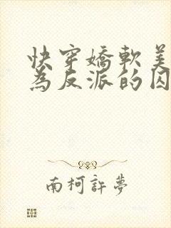 快穿娇软美人沦为反派的囚宠全文免费阅读