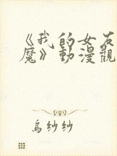 《我的女友是魅魔》动漫观看全集免费