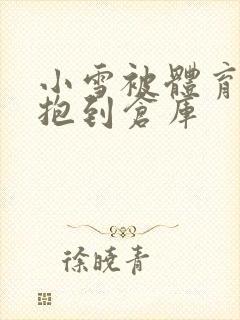 小雪被体育老师抱到仓库