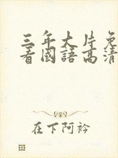 三年大片免费观看国语高清完整版