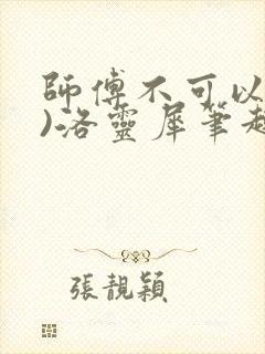 师傅不可以(限)洛灵犀笔趣阁