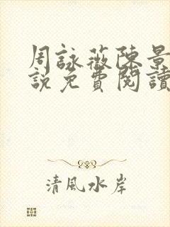 周咏薇陈景川小说免费阅读无弹窗