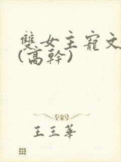 双女主宠文推荐(高干)封面