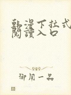 韩漫下拉式免费阅读入口