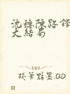 沈穗陈路锋后续大结局