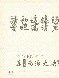 请和这样的我恋爱吧高清免费观看完整版封面