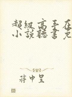 超级高手在都市小说听书免费全集封面