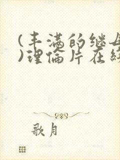 (丰满的继母2)理伦片在线